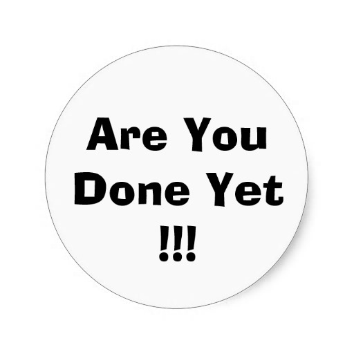 arlv.zcache.com_are_you_done_yet_round_stickers_r0199d11f1dd24cca8d46df5ba2d04a4ec51f66f7dbc69.jpg