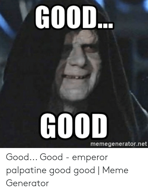 good-good-memegenerator-net-good-good-emperor-palpatine-good-good-50749918.png