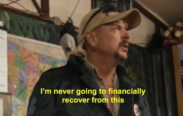 im-never-going-to-financially-recover-from-this-joe-exotic-tiger-king-meme.jpg
