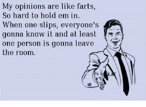 my-opinions-are-like-farts-so-hard-to-hold-em-27900156.png
