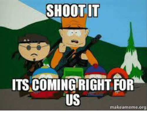 shootit-its-coming-right-for-us-makeameme-org-11978427.png